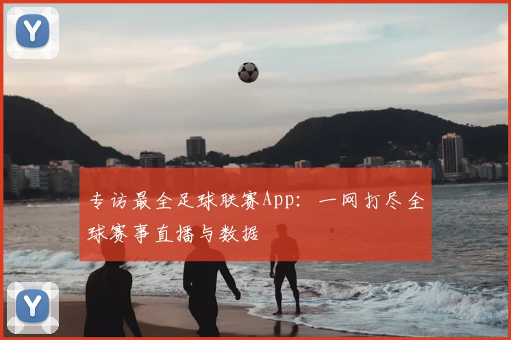 专访最全足球联赛App：一网打尽全球赛事直播与数据